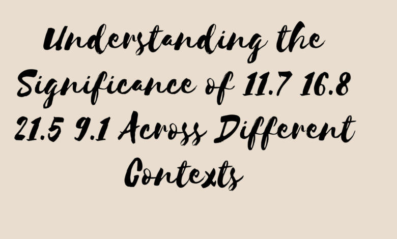 Understanding the Significance of 11.7 16.8 21.5 9.1 Across Different Contexts